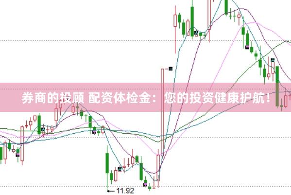 券商的投顾 配资体检金：您的投资健康护航！