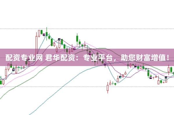 配资专业网 君华配资：专业平台，助您财富增值！