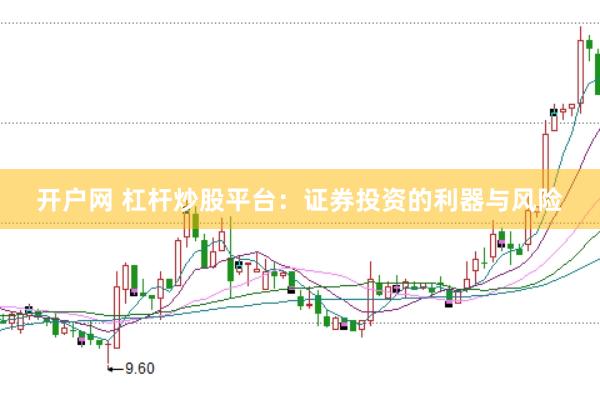 开户网 杠杆炒股平台：证券投资的利器与风险