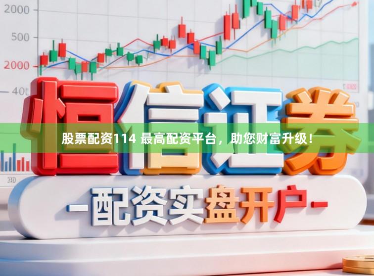 股票配资114 最高配资平台，助您财富升级！
