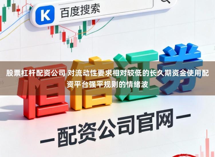 股票杠杆配资公司 对流动性要求相对较低的长久期资金使用配资平台强平规则的情绪波