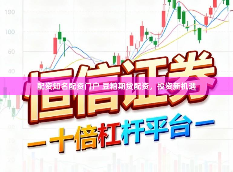 配资知名配资门户 豆粕期货配资，投资新机遇