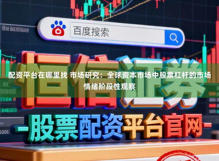 配资平台在哪里找 市场研究：全球资本市场中股票杠杆的市场情绪阶段性观察