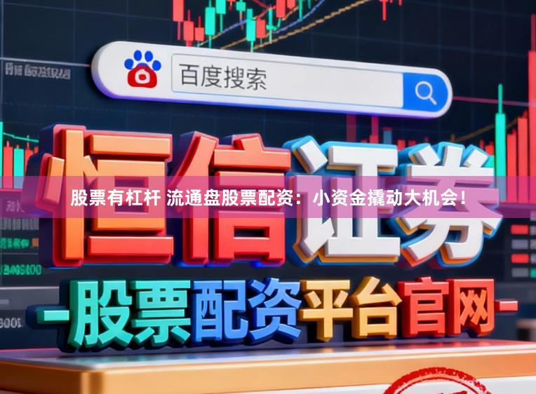 股票有杠杆 流通盘股票配资：小资金撬动大机会！