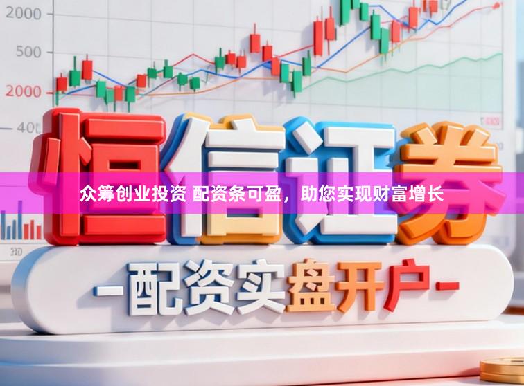 众筹创业投资 配资条可盈，助您实现财富增长