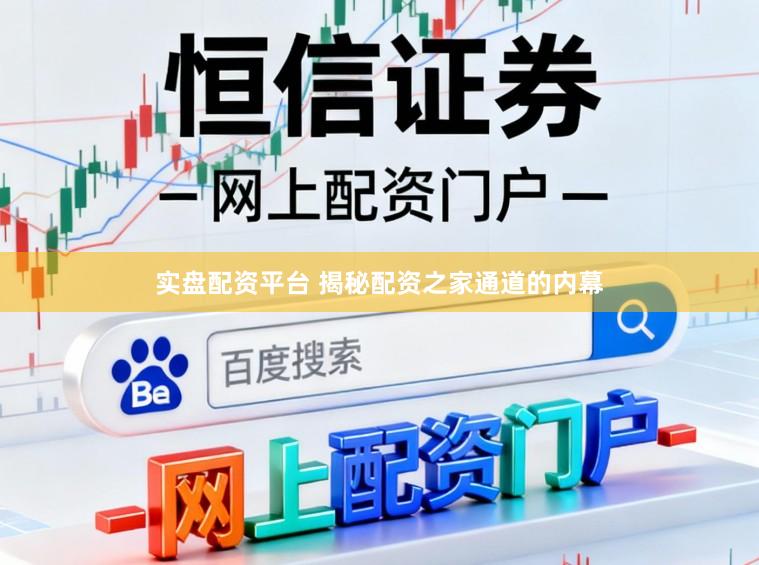 实盘配资平台 揭秘配资之家通道的内幕